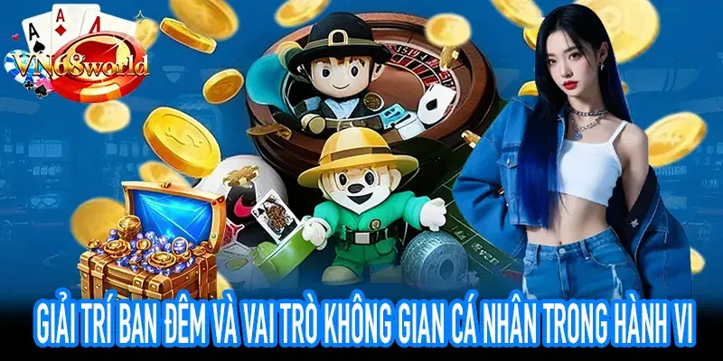 Giải trí ban đêm tạo không gian cá nhân hóa hành vi người dùng