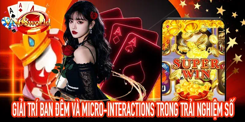 Giải trí ban đêm thúc đẩy hành vi micro-interactions tự nhiên