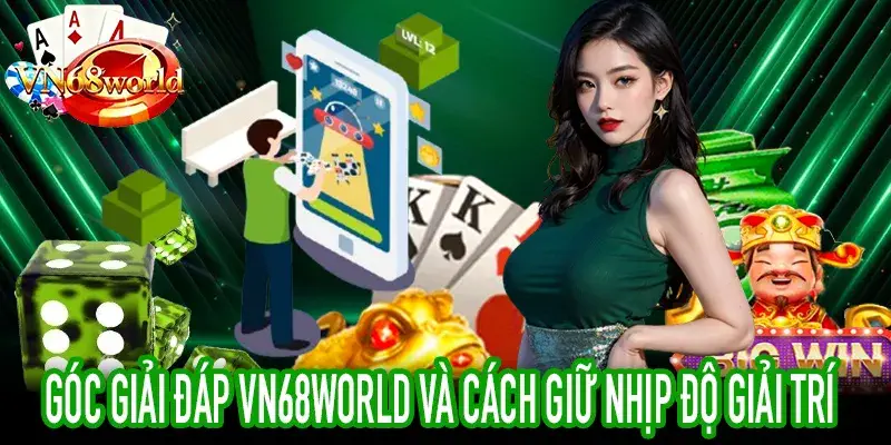 Góc Giải Đáp VN68World về cân bằng cảm xúc giải trí
