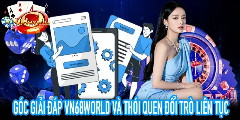 Góc Giải Đáp VN68World về thói quen chuyển trò chơi