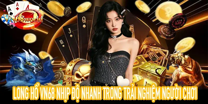 Long Hổ VN68 nhịp độ nhanh trong trải nghiệm người chơi đô thị