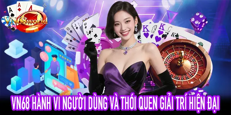 VN68 thói quen người dùng trong môi trường giải trí số