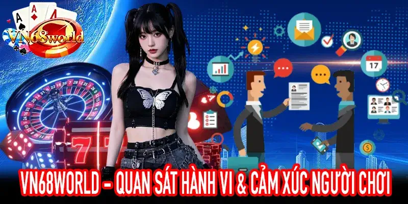 VN68World nơi thấu hiểu hành vi và trải nghiệm người chơi