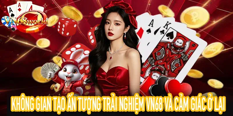 Ấn tượng trải nghiệm VN68 khi người chơi quyết định ở lại